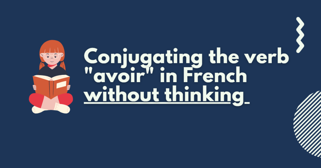 Conjugate the verb “avoir” (to have) in French without thinking.